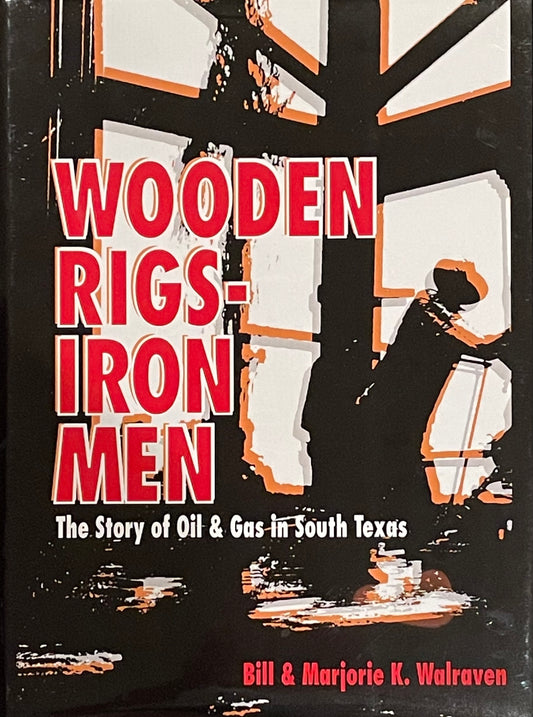 Autographed Wooden Rigs-Iron Men: The Story of Oil & Gas in South Texas by Bill & Marjorie K. Walraven Published in 2005 by the Corpus Christie Geological Society