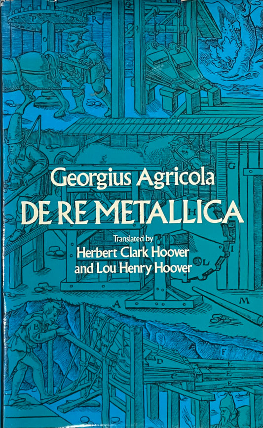 De Re Metallica by Georgius Agricola Published in 1950 by Dover Publications, Inc.