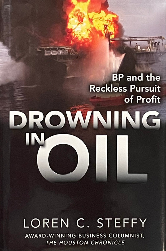 Drowning in Oil BP and the Reckless Pursuit of Profit by Loren C. Steffy Assumed First Edition Published in 2011 by McGraw-Hill