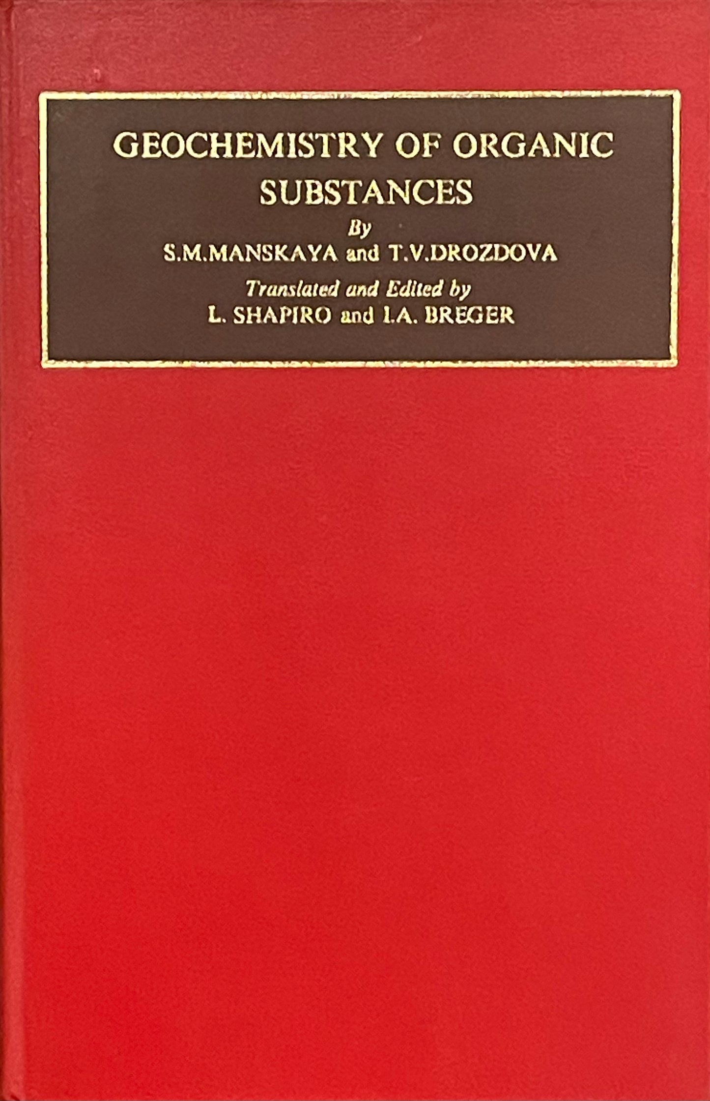 Geochemistry of Organic Substances by S.M. Manskaya and T.V. Drozdova First Edition Published in 1968 by Pergamon Press Printed in Hungary