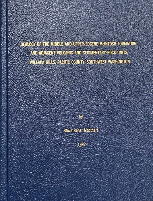 Geology of the Middle and Upper Oecene McIntosh Formation and Adjacent Volcanic and Sedimentary Rock Units, Willapa Hills, Pacific County, Southwest Washington by Steve Rene' Moothart 1992 a Thesis Submitted to Oregon State University