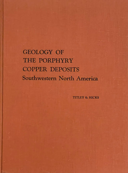 Geology of the Porphyry Copper Deposits Southwestern North America Edited by Titley & Hicks Printed in 1977 by The University of Arizona Press
