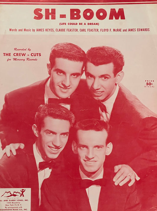 Sh-Boom (Life Could Be A Dream) Words and Music by James Keyes, Claude Feaster, Floyd F. McRae and James Edwards Assumed First Edition Published in 1954 by Hill and Range Songs, Inc. Cover Features The Crew-Cuts