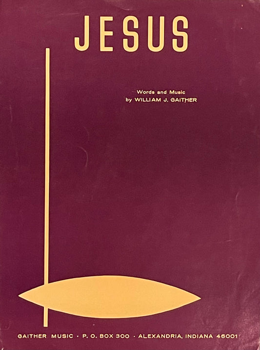 Jesus Words and Music by William J. Gaither Assumed First Edition Published in 1966 by Gaither Music