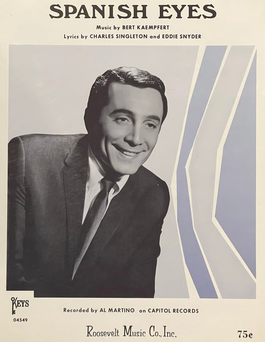 Spanish Eyes Music by Bert Kaempfert Lyrics by Charles Singleton and Eddie Snyder Assumed First Edition Published in 1965 by Roosevelt Music Co., Inc. Cover Features Al Martino