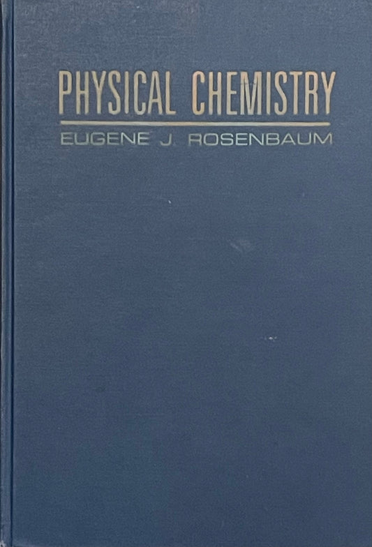 Physical Chemistry by Eugene J. Rosenbaum First Edition Published in 1970 by Appleton-Century-Crofts Education Division Meredith Corporation