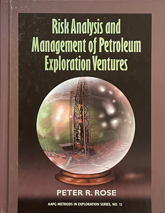 Risk Analysis and Management of Petroleum Exploration Ventures by Peter R. Rose Published in 2001 by The American Association of Petroleum Geologists