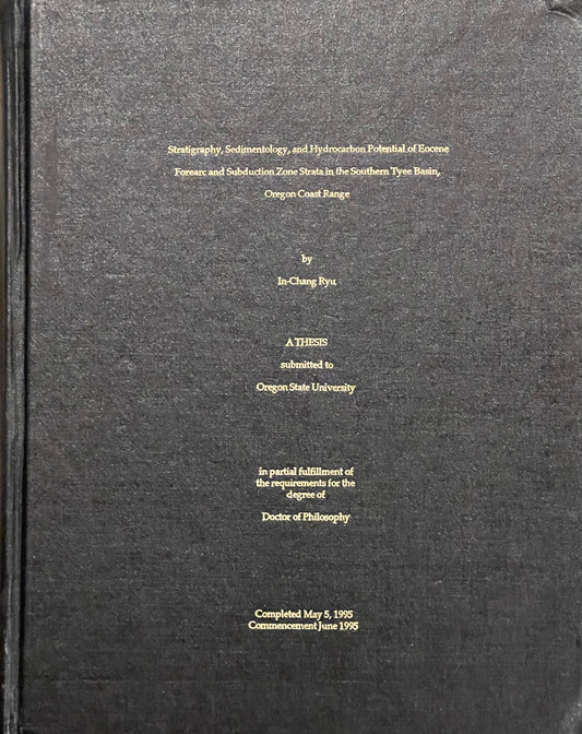 Stratigraphy, Sedimentology, and Hydrocarbon Potential of Eocene Forearc and Subduction Zone Strata in the Southern Tyee Basin, Oregon Coast Range by In-Chang Ryu A Thesis Submitted to Oregon State University Completed May 5, 1995