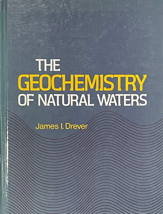 The Geochemistry of Natural Waters by James I. Drever Assumed First Edition Published in 1982 by Prentice-Hall, Inc.
