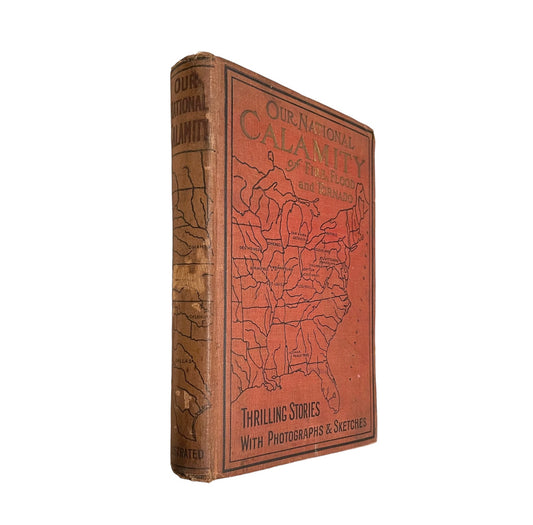 The True Story of Our National Calamity of Flood, Fire and Tornado How the Whole National Joined in the Work of Relief by Logan Marshall Profusely Illustrated With Authentic Photographs Assumed First Edition Published in 1913