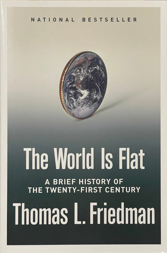 The World is Flat A Brief History of the Twenty-First Century by Thomas L. Friedman First Edition Published in 2005 by Farrar, Straus amd Giroux